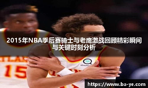 2015年NBA季后赛骑士与老鹰激战回顾精彩瞬间与关键时刻分析