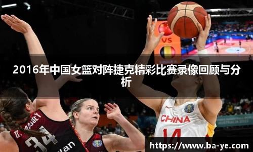 2016年中国女篮对阵捷克精彩比赛录像回顾与分析